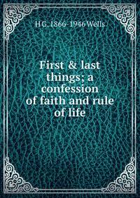 First &amp; last things; a confession of faith and rule of life