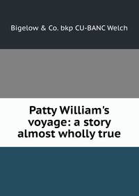 Patty William's voyage: a story almost wholly true
