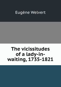 The vicissitudes of a lady-in-waiting, 1735-1821