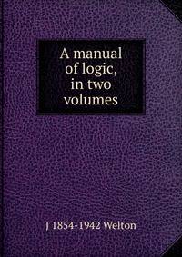 A manual of logic, in two volumes