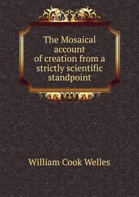 The Mosaical account of creation from a strictly scientific standpoint