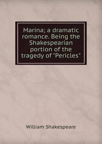 Marina; a dramatic romance. Being the Shakespearian portion of the tragedy of "Pericles"
