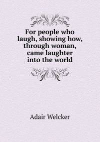 For people who laugh, showing how, through woman, came laughter into the world