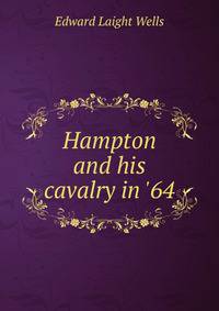 Hampton and his cavalry in '64