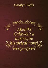 Abeniki Caldwell; a burlesque historical novel