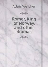 Romer, King of Norway, and other dramas