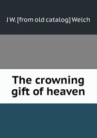 The crowning gift of heaven
