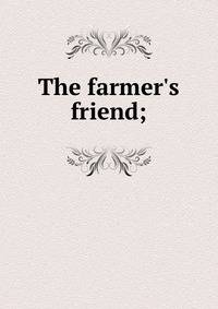 The farmer's friend;