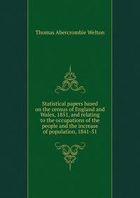 Statistical papers based on the census of England and Wales, 1851, and relating to the occupations of the people and the increase of population, 1841-51