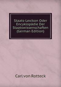 Staats-Lexikon Oder Encyklopadie Der Staatswissenschaften (German Edition)