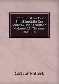 Staats-Lexikon Oder Encyklopadie Der Staatswissenschaften, Volume 11 (German Edition)