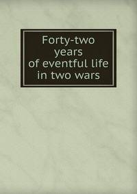 Forty-two years of eventful life in two wars