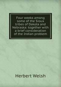 Four weeks among some of the Sioux tribes of Dakota and Nebraska: together with a brief consideration of the Indian problem