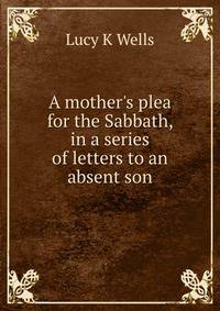 A mother's plea for the Sabbath, in a series of letters to an absent son