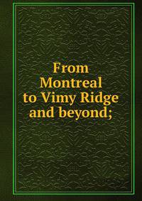 From Montreal to Vimy Ridge and beyond;