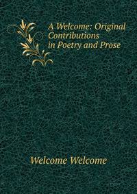 A Welcome: Original Contributions in Poetry and Prose