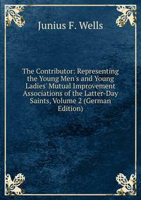 The Contributor: Representing the Young Men's and Young Ladies' Mutual Improvement Associations of the Latter-Day Saints, Volume 2 (German Edition)