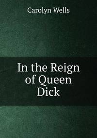 In the Reign of Queen Dick
