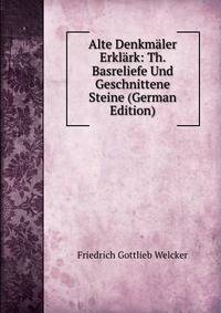 Alte Denkmaler Erklark: Th. Basreliefe Und Geschnittene Steine (German Edition)
