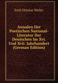 Annalen Der Poetischen National-Literatur Der Deutschen Im Xvi. Und Xvii. Jahrhundert (German Edition)