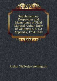 Supplementary Despatches and Memoranda of Field Marshal Arthur, Duke of Wellington, K. G.: Appendix, 1794-1812