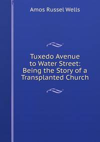 Tuxedo Avenue to Water Street: Being the Story of a Transplanted Church