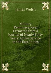Military Reminiscences: Extracted from a Journal of Nearly Forty Years' Active Service in the East Indies