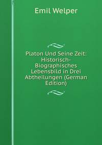Platon Und Seine Zeit: Historisch-Biographisches Lebensbild in Drei Abtheilungen (German Edition)
