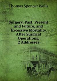 Surgery, Past, Present and Future, and Excessive Mortality After Surgical Operations, 2 Addresses