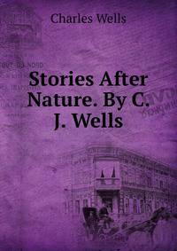 Stories After Nature. By C. J. Wells.