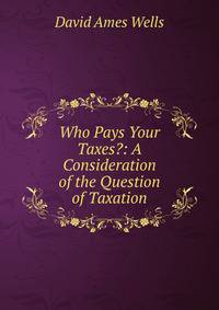 Who Pays Your Taxes?: A Consideration of the Question of Taxation