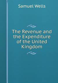 The Revenue and the Expenditure of the United Kingdom