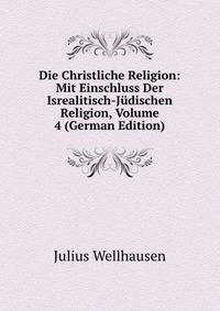 Die Christliche Religion: Mit Einschluss Der Isrealitisch-Judischen Religion, Volume 4 (German Edition)