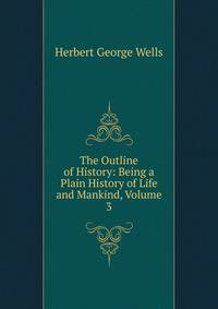 The Outline of History: Being a Plain History of Life and Mankind, Volume 3