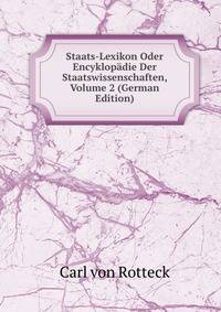Staats-Lexikon Oder Encyklopadie Der Staatswissenschaften, Volume 2 (German Edition)