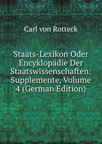 Staats-Lexikon Oder Encyklopadie Der Staatswissenschaften: Supplemente, Volume 4 (German Edition)