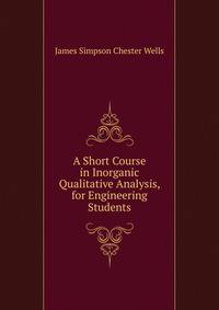 A Short Course in Inorganic Qualitative Analysis, for Engineering Students