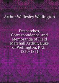 Despatches, Correspondence, and Memoranda of Field Marshall Arthur, Duke of Wellington, K.G.: 1830-1831