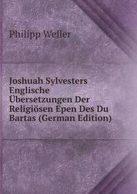 Joshuah Sylvesters Englische Ubersetzungen Der Religiosen Epen Des Du Bartas (German Edition)