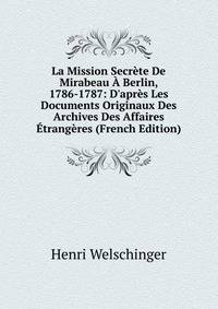 La Mission Secr?te De Mirabeau ? Berlin, 1786-1787: D'apr?s Les Documents Originaux Des Archives Des Affaires ?trang?res (French Edition)