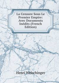 La Censure Sous Le Premier Empire: Avec Documents Inedits (French Edition)