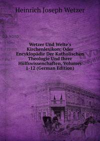 Wetzer Und Welte's Kirchenlexikon: Oder Encyklop?die Der Katholischen Theologie Und Ihrer H?lfswissenchaften, Volumes 1-12 (German Edition)