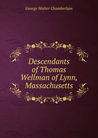 Descendants of Thomas Wellman of Lynn, Massachusetts