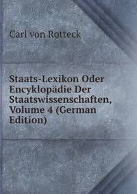 Staats-Lexikon Oder Encyklopadie Der Staatswissenschaften, Volume 4 (German Edition)