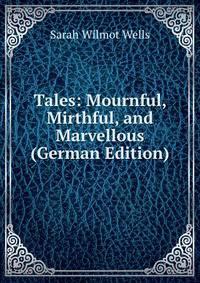 Tales: Mournful, Mirthful, and Marvellous (German Edition)