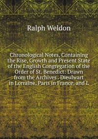 Chronological Notes, Containing the Rise, Growth and Present State of the English Congregation of the Order of St. Benedict: Drawn from the Archives . Dieulwart in Lorraine, Paris in France, and L