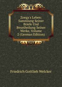 Zoega's Leben: Sammlung Seiner Briefe Und Beurtheilung Seiner Werke, Volume 2 (German Edition)