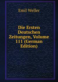 Die Ersten Deutschen Zeitungen, Volume 111 (German Edition)