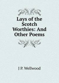 Lays of the Scotch Worthies: And Other Poems