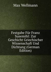 Festgabe Fur Franz Susemihl: Zur Geschicht Griechischer Wissenschaft Und Dichtung (German Edition)